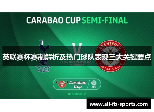 英联赛杯赛制解析及热门球队表现三大关键要点