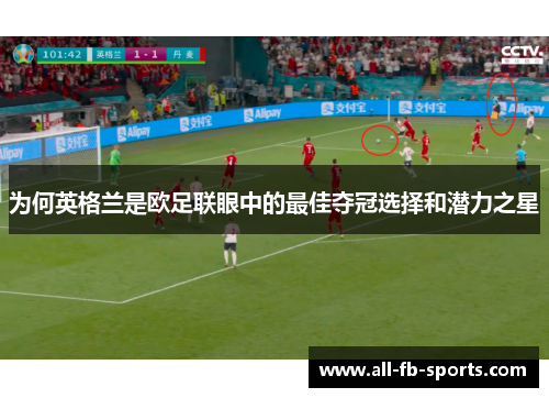 为何英格兰是欧足联眼中的最佳夺冠选择和潜力之星 为何英格兰是欧足联眼中的最佳夺冠选择和潜力之星