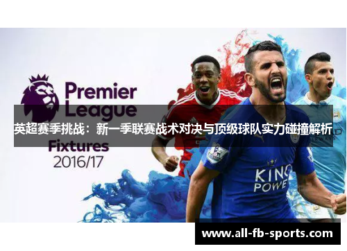 英超赛季挑战:新一季联赛战术对决与顶级球队实力碰撞解析 英超赛季挑战:新一季联赛战术对决与顶级球队实力碰撞解析