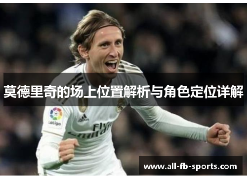 莫德里奇的场上位置解析与角色定位详解