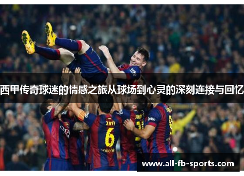 西甲传奇球迷的情感之旅从球场到心灵的深刻连接与回忆