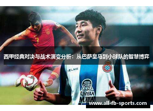 西甲经典对决与战术演变分析：从巴萨皇马到小球队的智慧博弈