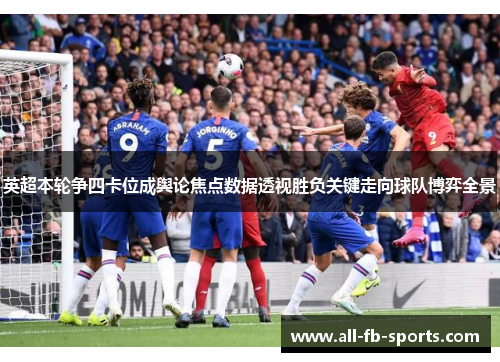 英超本轮争四卡位成舆论焦点数据透视胜负关键走向球队博弈全景