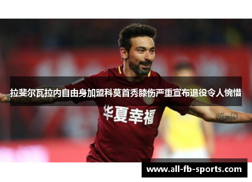 拉斐尔瓦拉内自由身加盟科莫首秀膝伤严重宣布退役令人惋惜 拉斐尔瓦拉内自由身加盟科莫首秀膝伤严重宣布退役令人惋惜